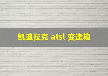 凯迪拉克 atsl 变速箱